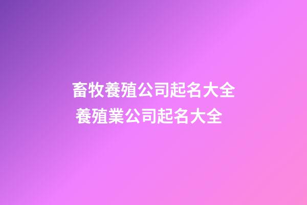 畜牧養殖公司起名大全 養殖業公司起名大全